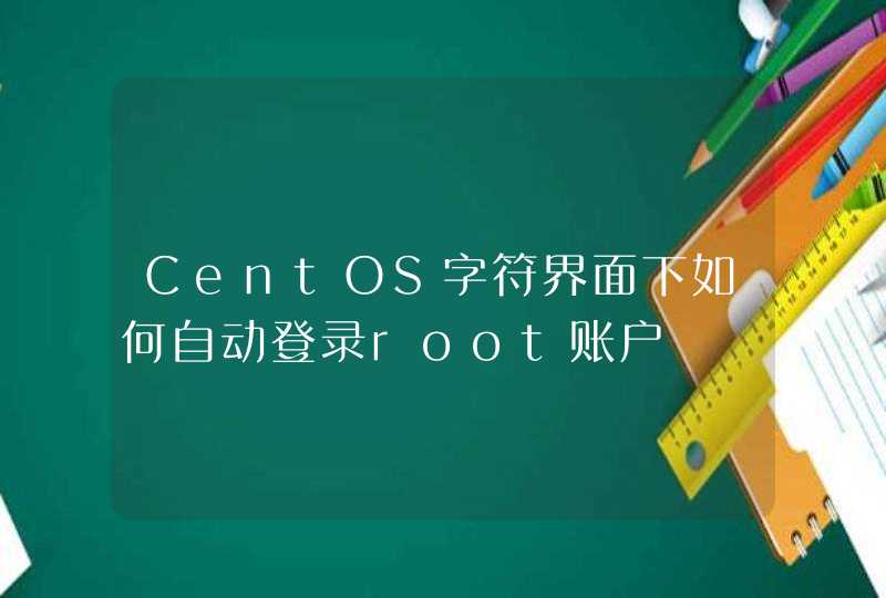 CentOS字符界面下如何自动登录root账户,第1张