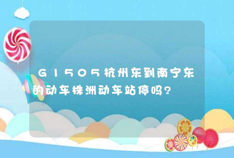 G1505杭州东到南宁东的动车株洲动车站停吗?,第1张