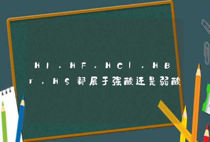 HI,HF,HCl,HBr,HS都属于强酸还是弱酸,第1张