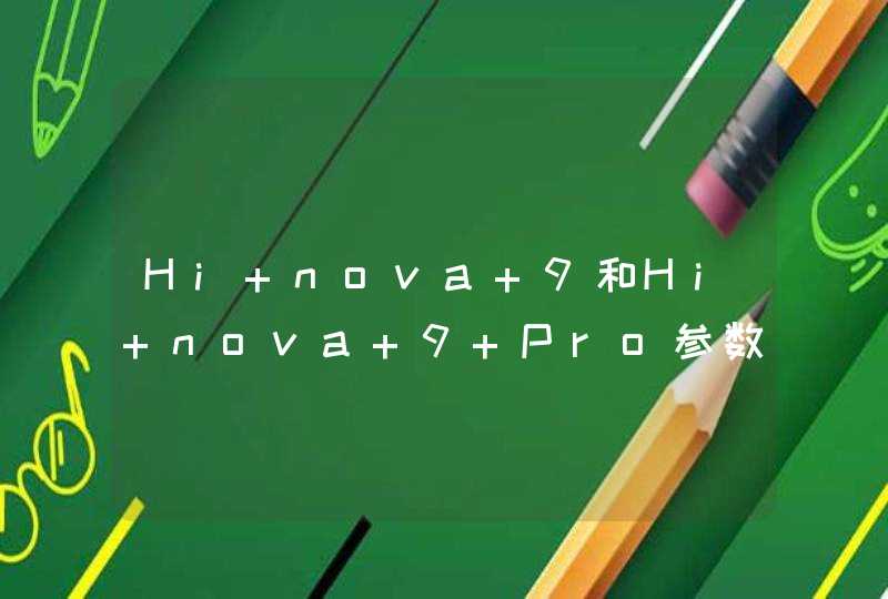 Hi nova 9和Hi nova 9 Pro参数对比-性能分析-哪个好？,第1张