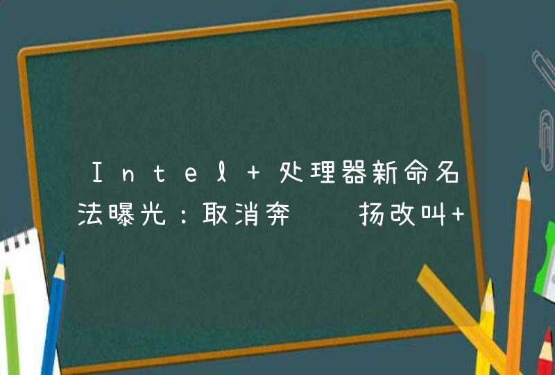 Intel 处理器新命名法曝光：取消奔腾赛扬改叫 N100 和 N200,第1张