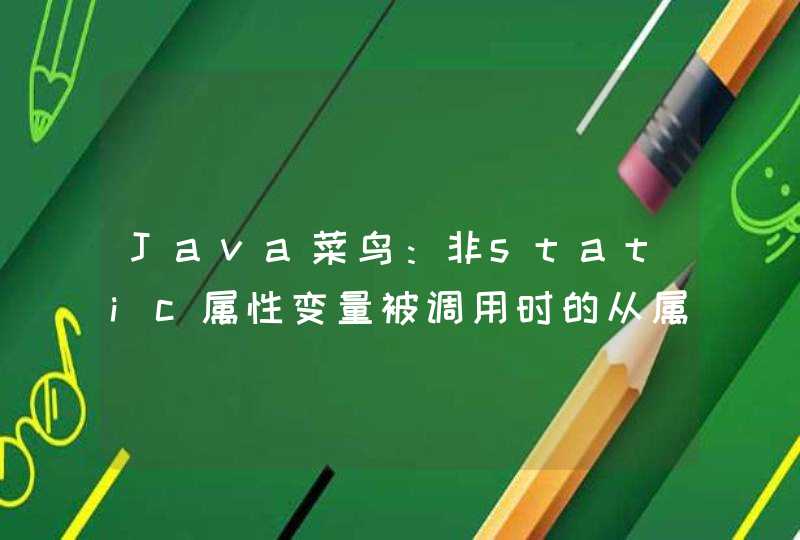 Java菜鸟：非static属性变量被调用时的从属问题,第1张