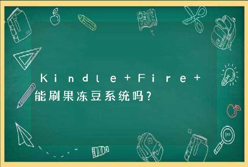 Kindle Fire 能刷果冻豆系统吗？,第1张