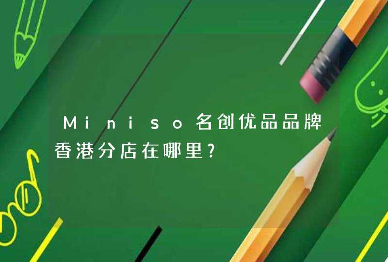 Miniso名创优品品牌香港分店在哪里？,第1张