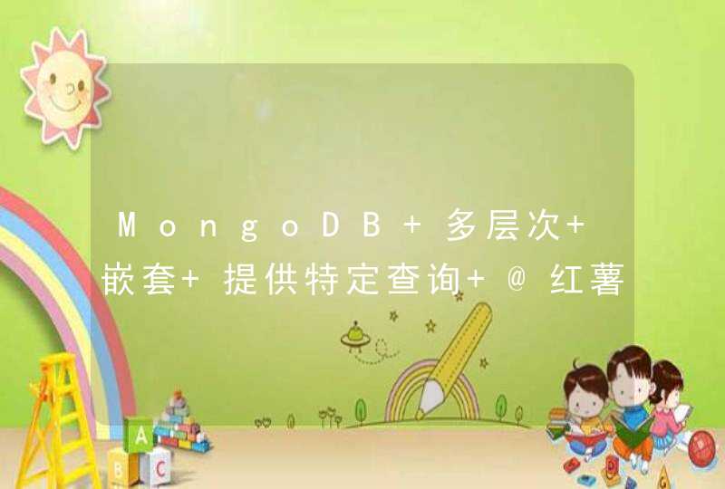 MongoDB 多层次 嵌套 提供特定查询 @红薯,第1张