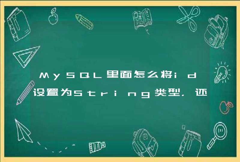 MySQL里面怎么将id设置为String类型，还是不一定是有序的,第1张
