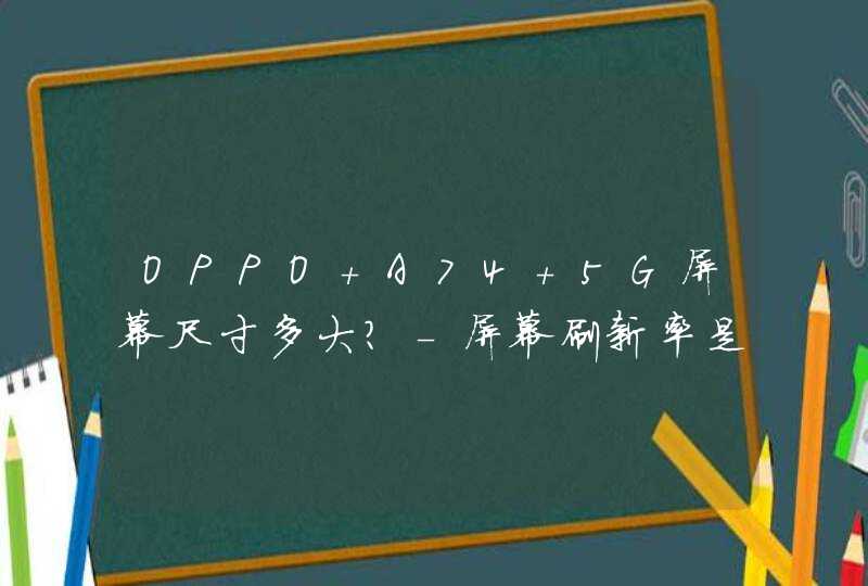 OPPO A74 5G屏幕尺寸多大？-屏幕刷新率是多少？,第1张