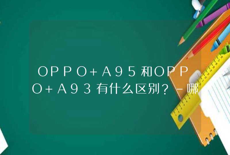 OPPO A95和OPPO A93有什么区别？-哪个好？-哪个更值得入手？,第1张