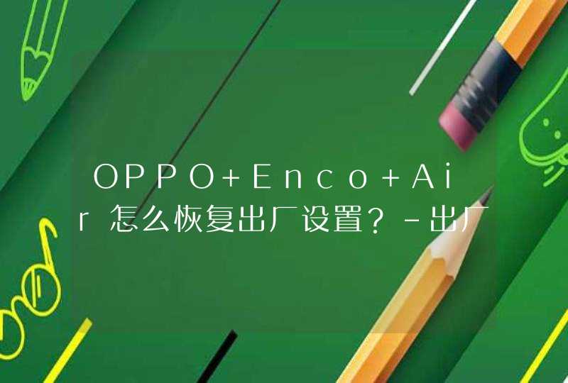 OPPO Enco Air怎么恢复出厂设置？-出厂设置恢复教程,第1张