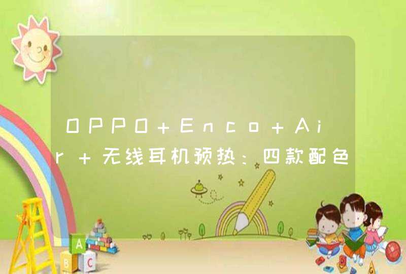 OPPO Enco Air 无线耳机预热：四款配色，双路快充,第1张