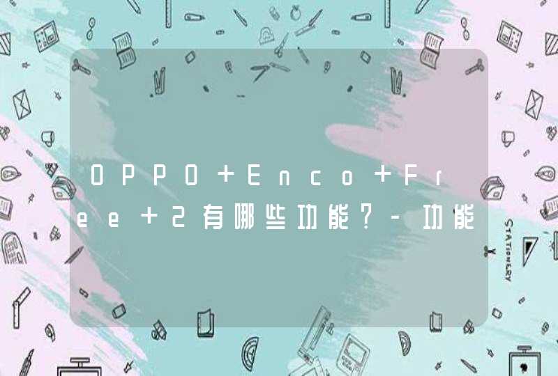 OPPO Enco Free 2有哪些功能？-功能说明,第1张