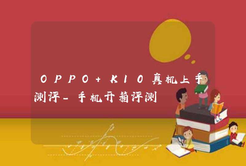 OPPO K10真机上手测评-手机开箱评测,第1张