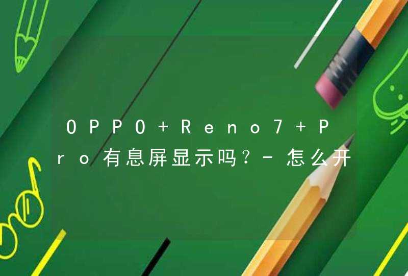 OPPO Reno7 Pro有息屏显示吗？-怎么开启息屏显示？,第1张