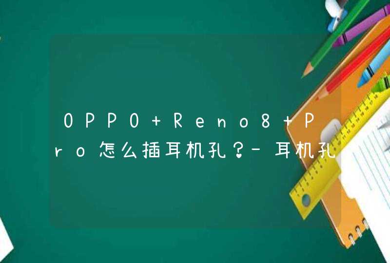 OPPO Reno8 Pro怎么插耳机孔？-耳机孔连接方式,第1张