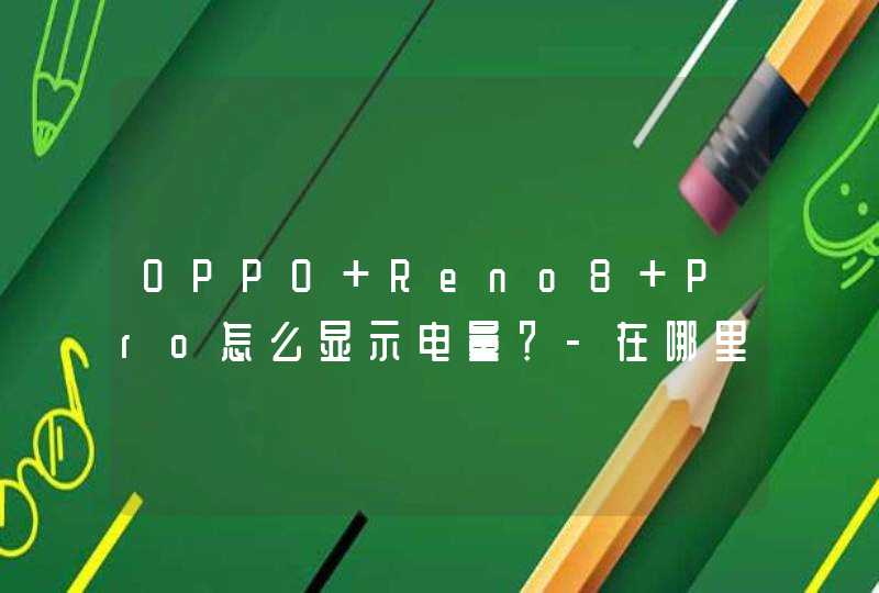 OPPO Reno8 Pro怎么显示电量？-在哪里可以设置电量数字显示？,第1张