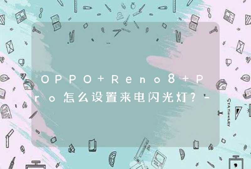 OPPO Reno8 Pro怎么设置来电闪光灯？-在哪里设置？,第1张