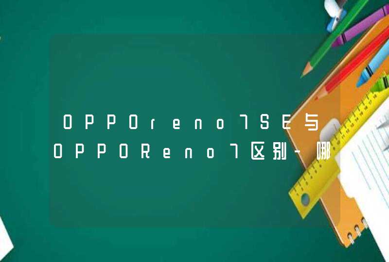 OPPOreno7SE与OPPOReno7区别-哪个更值得入手,第1张