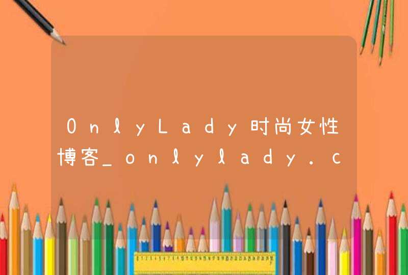 OnlyLady时尚女性博客_onlylady.com,第1张
