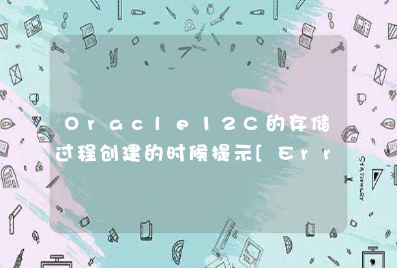 Oracle12C的存储过程创建的时候提示[Err] ORA-00972: identifier is too long，请问怎么处理呢？,第1张