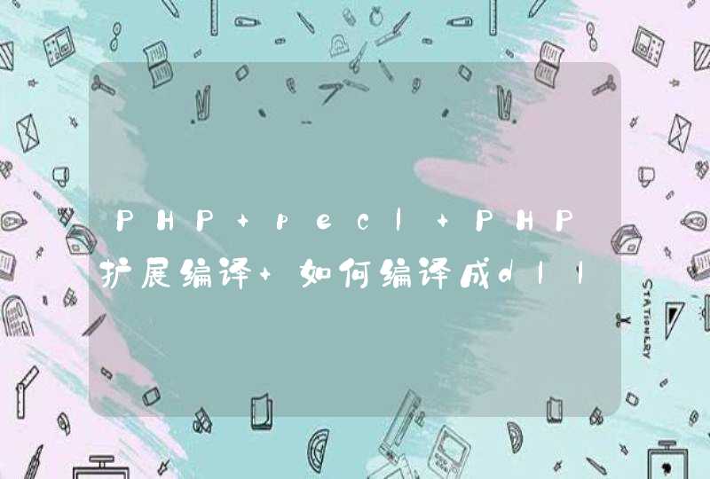 PHP pecl PHP扩展编译 如何编译成dll文件？,第1张