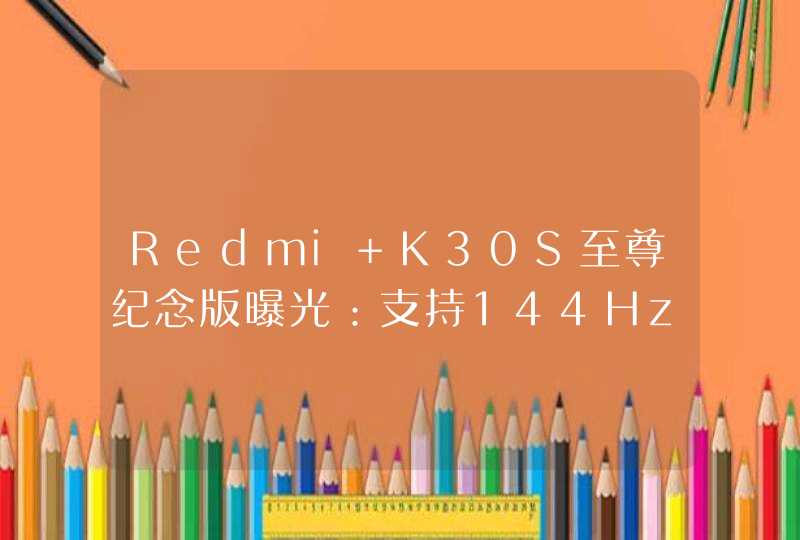 Redmi K30S至尊纪念版曝光：支持144Hz 7档变速高刷 配备6400万主摄,第1张