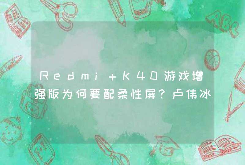 Redmi K40游戏增强版为何要配柔性屏？卢伟冰这样说,第1张
