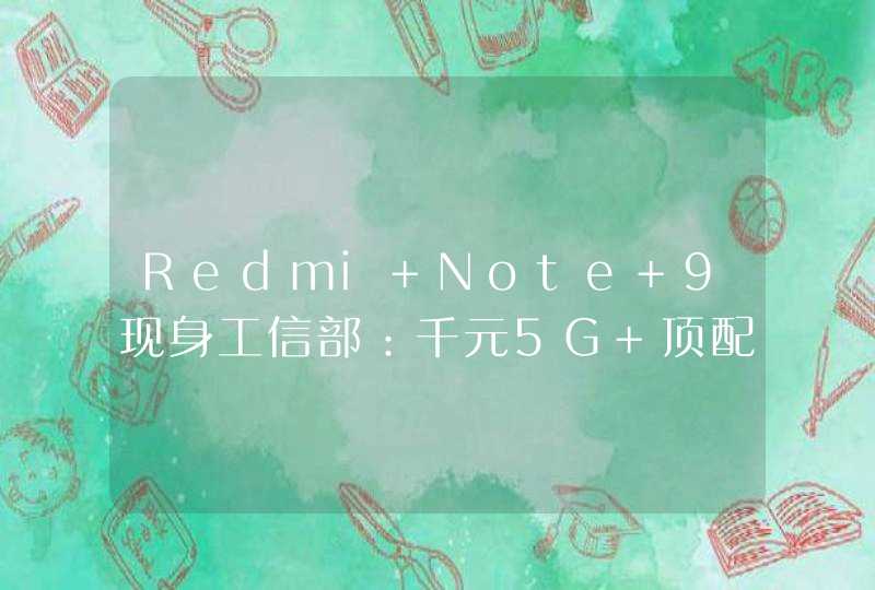 Redmi Note 9现身工信部：千元5G 顶配版配高刷屏,第1张