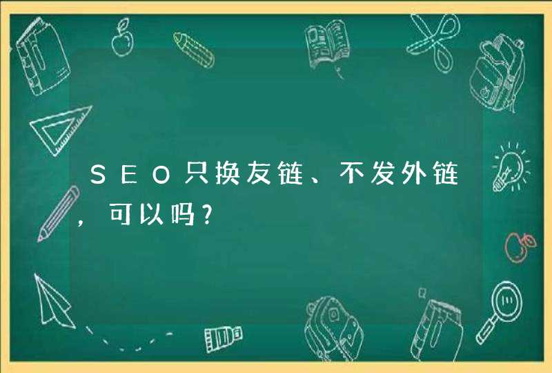 SEO只换友链、不发外链，可以吗？,第1张