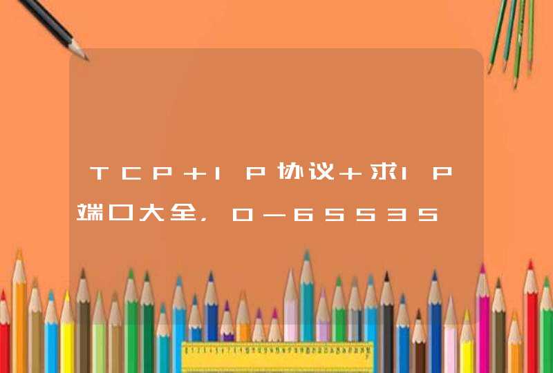 TCP IP协议 求IP端口大全，0-65535,第1张