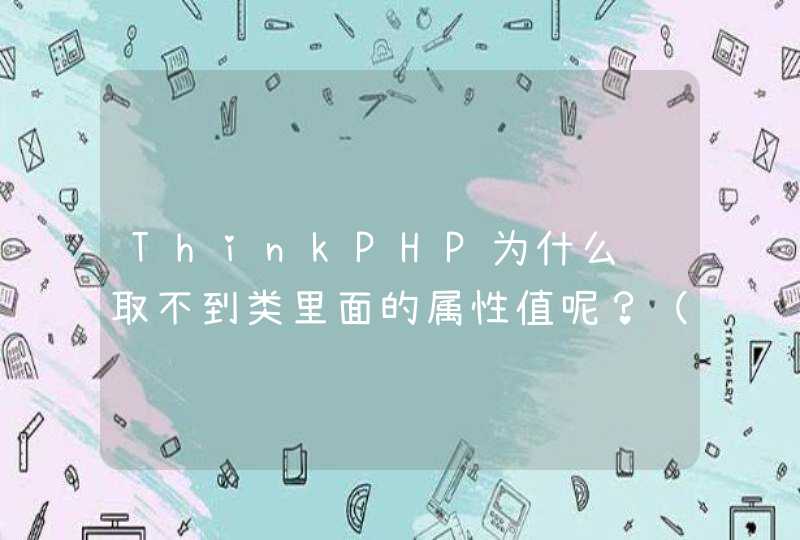 ThinkPHP为什么获取不到类里面的属性值呢？（低级语法错误 勿入）,第1张