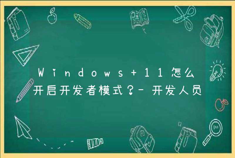 Windows 11怎么开启开发者模式？-开发人员选项在哪？,第1张