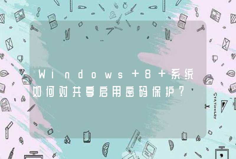 Windows 8 系统如何对共享启用密码保护?,第1张