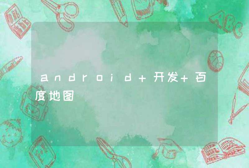 android 开发 百度地图,第1张