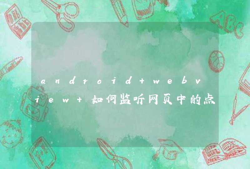android webview 如何监听网页中的点击按钮,第1张