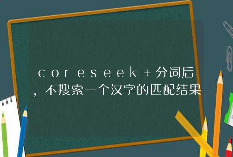 coreseek 分词后，不搜索一个汉字的匹配结果？,第1张
