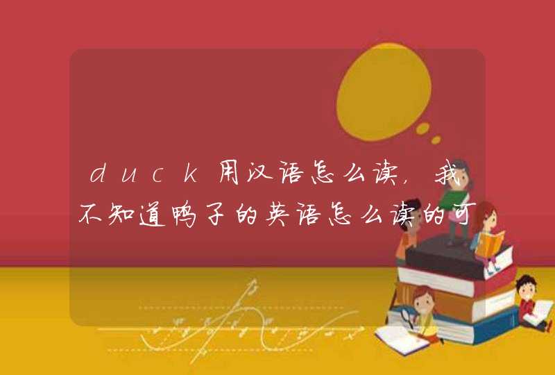 duck用汉语怎么读，我不知道鸭子的英语怎么读的可以帮我翻译成汉字吗,第1张