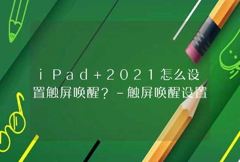 iPad 2021怎么设置触屏唤醒？-触屏唤醒设置方法,第1张