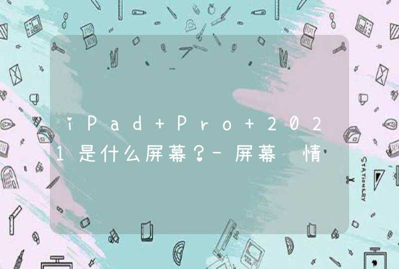 iPad Pro 2021是什么屏幕？-屏幕详情,第1张