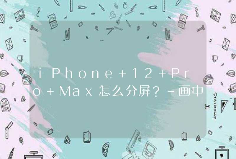 iPhone 12 Pro Max怎么分屏？-画中画怎么设置？,第1张