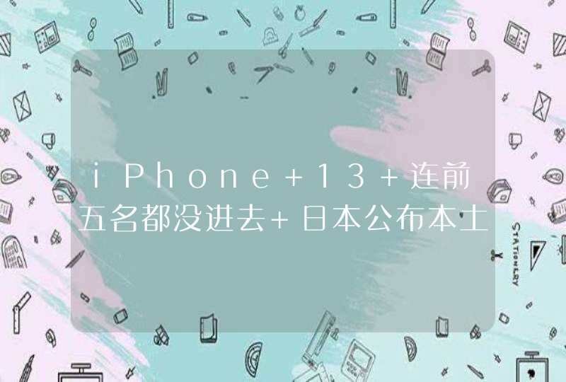 iPhone 13 连前五名都没进去 日本公布本土占有率 iPhone 排名,第1张