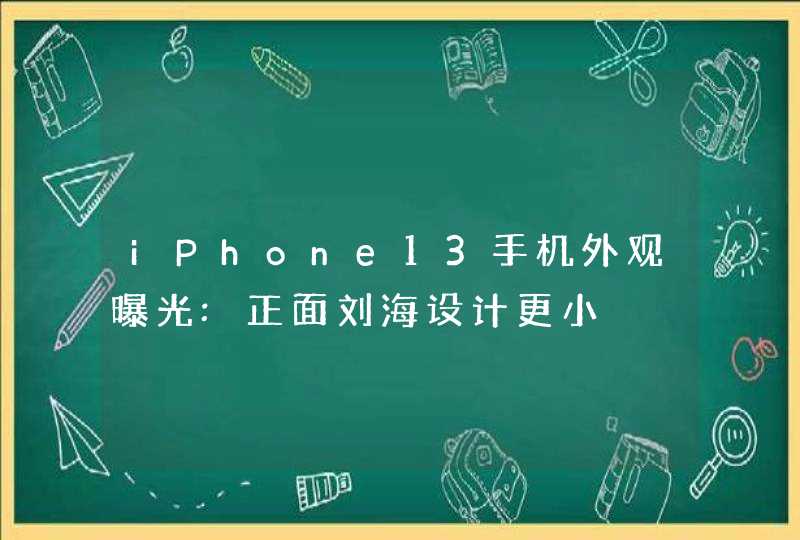 iPhone13手机外观曝光:正面刘海设计更小,第1张