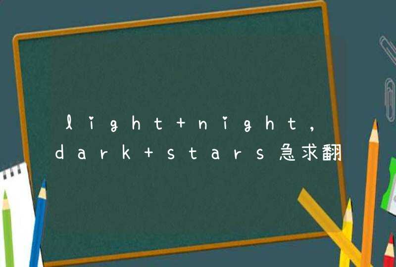 light night,dark stars急求翻译，在线等,第1张