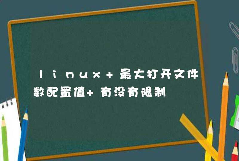 linux 最大打开文件数配置值 有没有限制,第1张