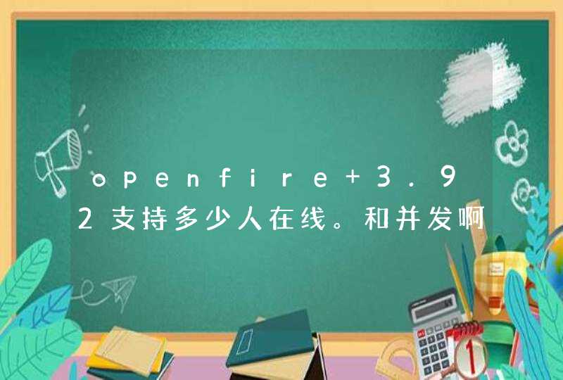 openfire 3.92支持多少人在线。和并发啊,第1张