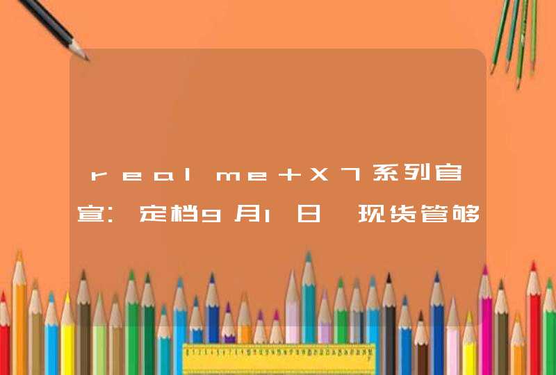 realme X7系列官宣:定档9月1日,现货管够！,第1张