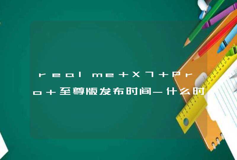 realme X7 Pro 至尊版发布时间-什么时候上市？,第1张