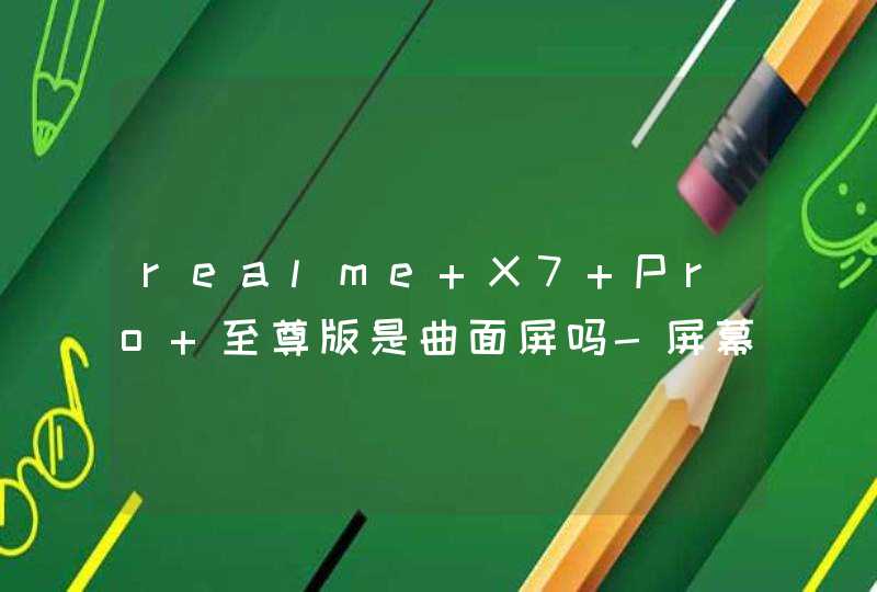realme X7 Pro 至尊版是曲面屏吗-屏幕尺寸多大？,第1张