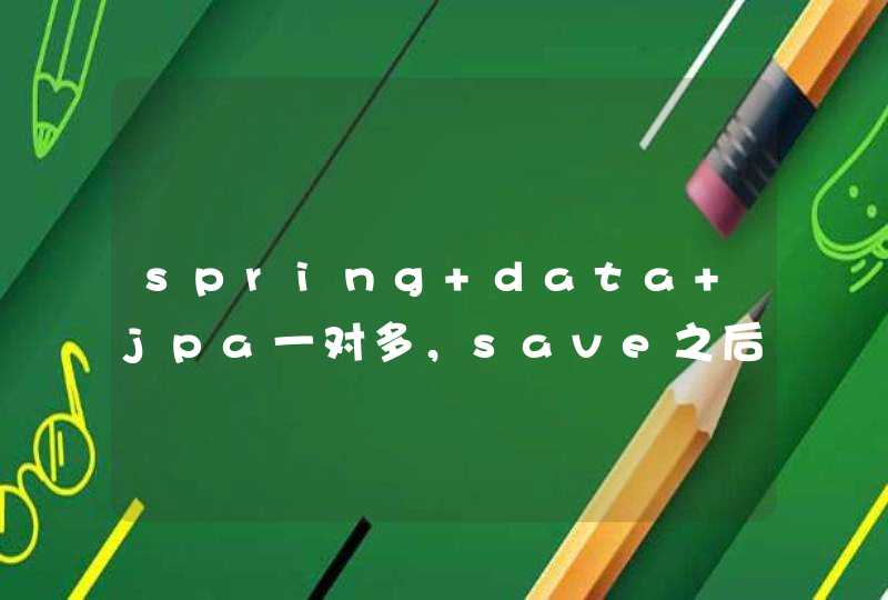 spring data jpa一对多，save之后，子集新增后，老的数据没有删除，而是更新成为null,第1张