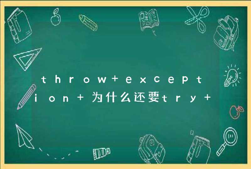 throw exception 为什么还要try catch一次,第1张