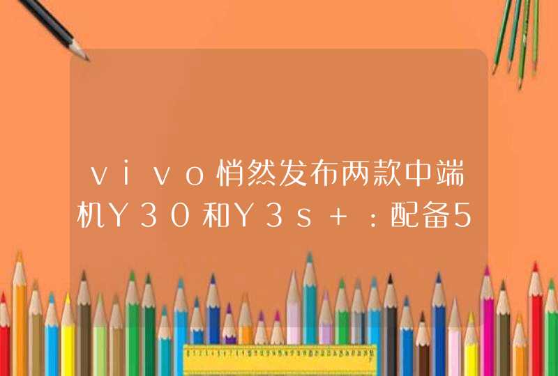 vivo悄然发布两款中端机Y30和Y3s ：配备5000mAh电池 售价1198元起,第1张
